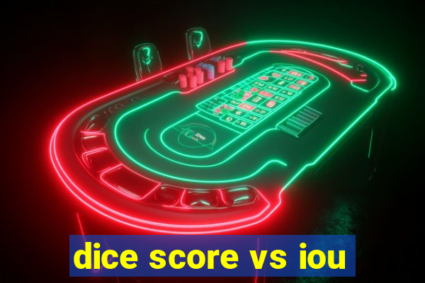 dice score vs iou